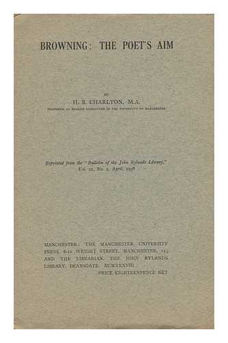 CHARLTON, H. B. (HENRY BUCKLEY) (1890-) - Browning : the Poet's Aim