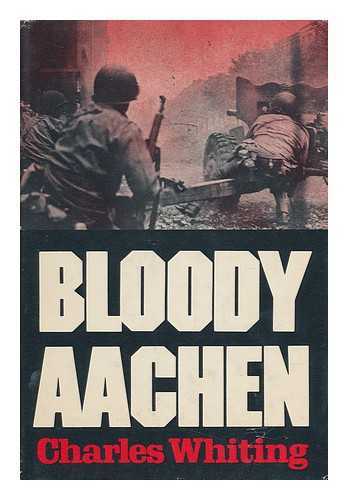 WHITING, CHARLES (1926-2007) - Bloody Aachen / Charles Whiting