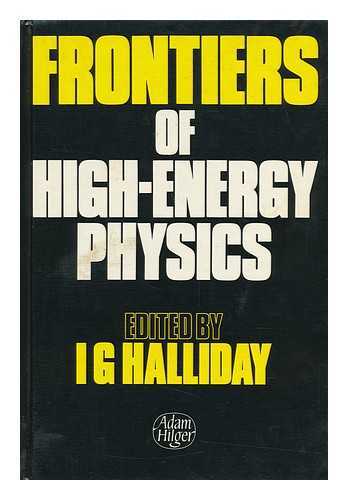 UK INSTITUTE FOR THEORETICAL HIGH ENERGY PHYSICS (7TH : 1986 : IMPERIAL COLLEGE OF SCIENCE AND TECHNOLOGY) - Frontiers of High Energy Physics : Lectures Given At the 7th UK Institute for Theoretical High Energy Physics, Imperial College, London, 17 August-6 September 1986 / Edited by I. G. Halliday