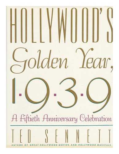 SENNETT, TED - Hollywood's Golden Year, 1939 : a Fiftieth Anniversary Celebration / Ted Sennett