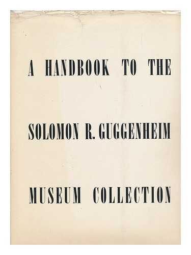 SOLOMON R. GUGGENHEIM MUSEUM - A Handbook to the Solomon R. Guggenheim Museum Collection