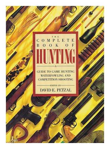 PETZAL, DAVID E. (ED. ) - The Complete Book of Hunting; a Guide to Game Hunting, Waterfowling and Competition Shooting