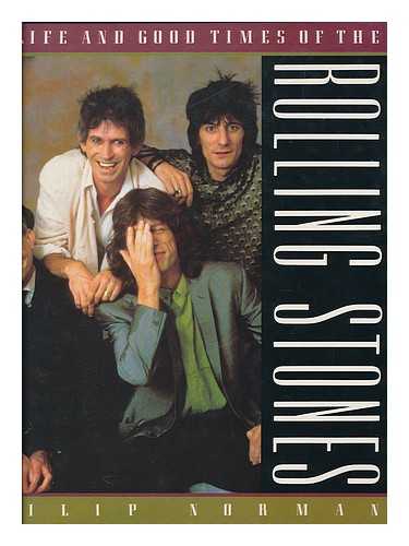 NORMAN, PHILIP (1943-) - The Life and Good Times of the Rolling Stones / Philip Norman