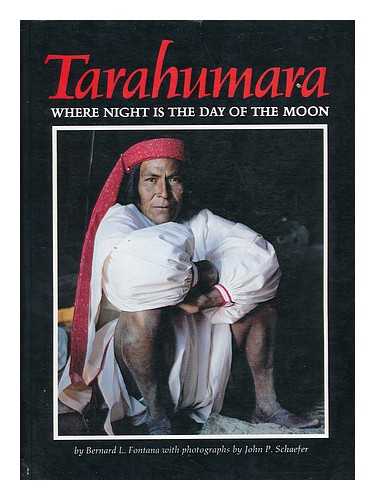 FONTANA, BERNARD L. - Tarahumara : Where Night is the Day of the Moon / Bernard L. Fontana ; with Photographs by John P. Schaefer