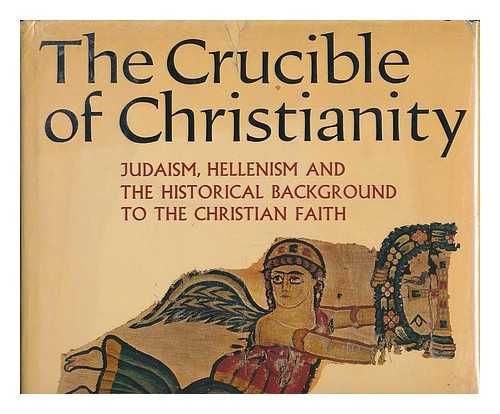 TOYNBEE, ARNOLD JOSEPH (1889-1975) - The Crucible of Christianity; Judaism, Hellenism, and the Historical Background to the Christian Faith [By] Abraham Schalit [And Others] Edited by Arnold Toynbee