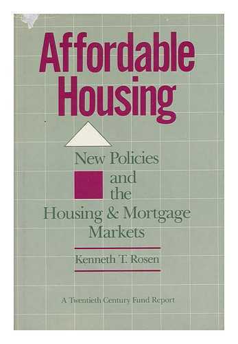 ROSEN, KENNETH T. - Affordable Housing : New Policies for the Housing and Mortgage Markets : a Twentieth Century Fund Report