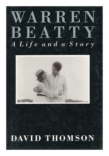 THOMSON, DAVID (1941-) - Warren Beatty : a Life and a Story / David Thomson