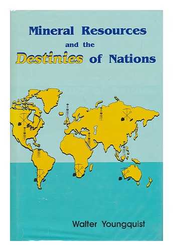 YOUNGQUIST, WALTER LEWELLYN (1921-) - Mineral Resources and the Destinies of Nations / Walter Youngquist