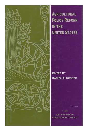 SUMNER, DANIEL A. (ED. ) - Agricultural Policy Reform in the United States / Edited by Daniel A. Sumner