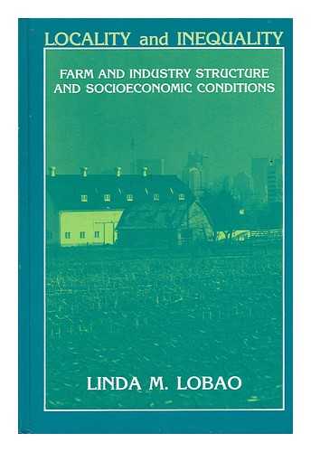 LOBAO, LINDA M. (1952-) - Locality and Inequality : Farm and Industry Structure and Socioeconomic Conditions / Linda M. Lobao