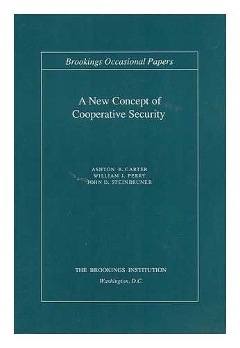 CARTER, ASHTON B. - A New Concept of Cooperative Security / Ashton B. Carter, William J. Perry, John D. Steinbruner