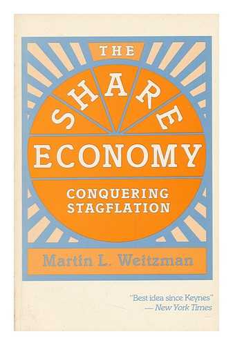 WEITZMAN, MARTIN L. (1942-) - The Share Economy : Conquering Stagflation / Martin L. Weitzman