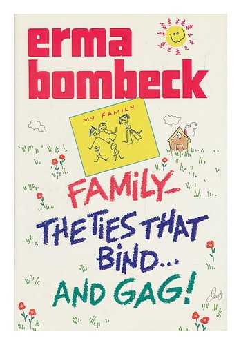BOMBECK, ERMA - Family : the Ties That Bind-- and Gag!