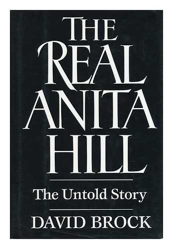 BROCK, DAVID (1962-) - The Real Anita Hill : the Untold Story