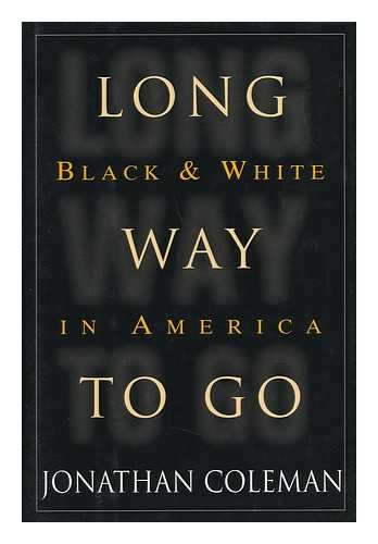 COLEMAN, JONATHAN - Long Way to Go : Black and White in America / Jonathan Coleman