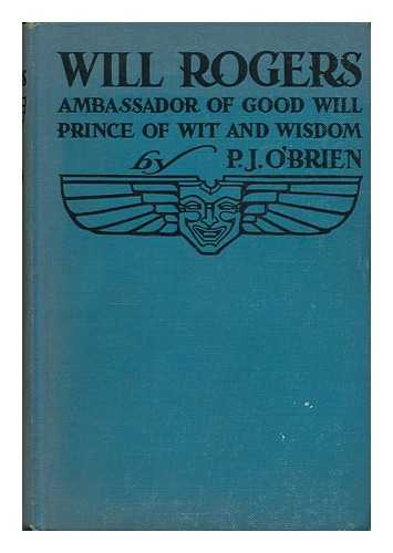 O'BRIEN, P. J. (PATRICK JOSEPH) (1892-1938) - Will Rogers, Ambassador of Good Will, Prince of Wit and Wisdom, by P. J. O'Brien ... with an Appreciation by Lowell Thomas