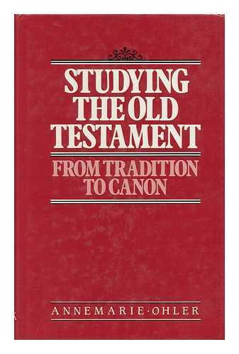 OHLER, ANNEMARIE - Studying the Old Testament from Tradition to Canon / Annemarie Ohler ; Translated by David Cairns