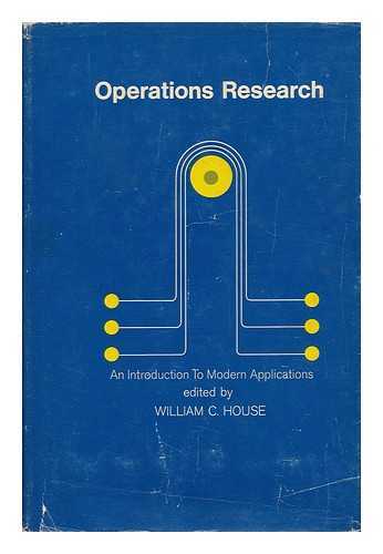 HOUSE, WILLIAM C. (COMP. ) - Operations Research : an Introduction to Modern Applications / William C. House, Editor