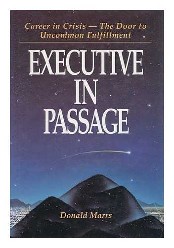 MARRS, DONALD (1934-) - Executive in Passage : Career in Crisis--The Door to Uncommon Fulfillment / Donald Marrs