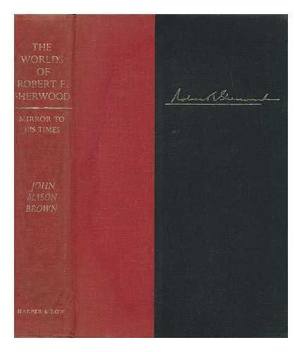 BROWN, JOHN MASON (1900-1969) - The Worlds of Robert E. Sherwood; Mirror to His Times, 1896-1939
