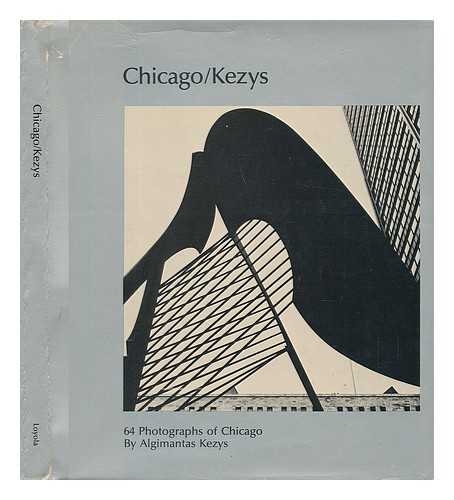 KEZYS, ALGIMANTAS - Chicago/kezys : 64 Photographs of Chicago