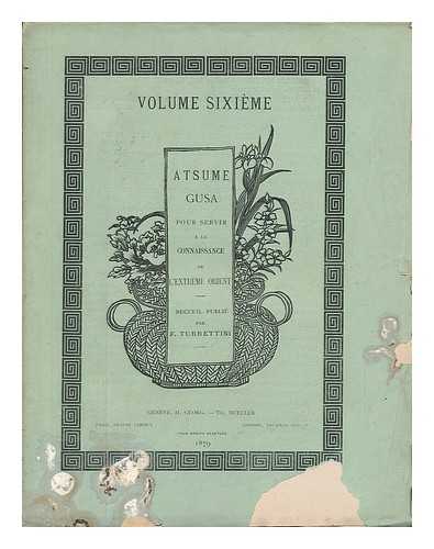 TURRETTINI, F. - Atsume Gusa; Pour Servir a La Connaissance De L'Extreme Orient - Volume Sixieme