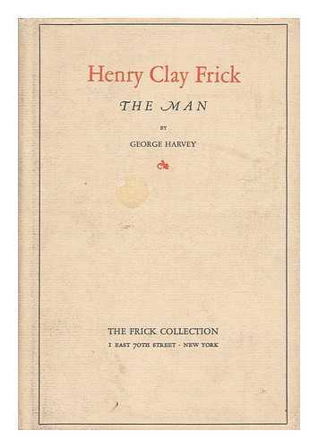 HARVEY, GEORGE BRINTON MCCLELLAN (1864-1928) - Henry Clay Frick, the Man