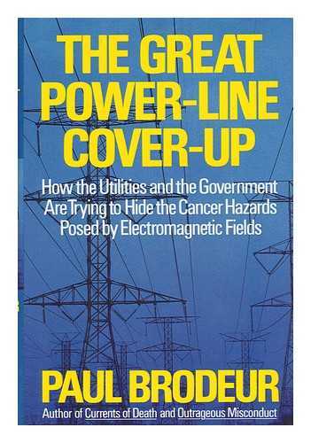 BRODEUR, PAUL - The Great Power-Line Cover-Up : How the Utilities and the Government Are Trying to Hide the Cancer Hazard Posed by Electromagnetic Fields / Paul Brodeur