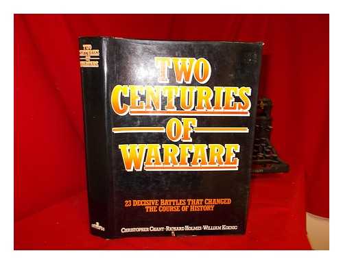 CHANT, CHRISTOPHER - Two Centuries of Warfare / [By] Christopher Chant, Richard Holmes, William Koenig