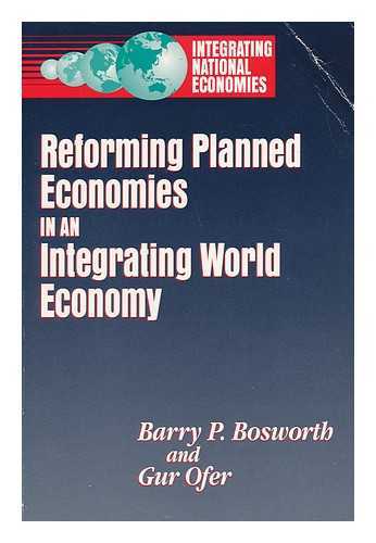 BOSWORTH, BARRY (1942-) - Reforming Planned Economies in an Integrating World Economy / Barry P. Bosworth and Gur Ofer