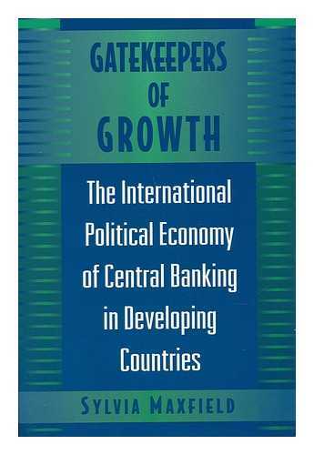 MAXFIELD, SYLVIA - Gatekeepers of Growth : the International Political Economy of Central Banking in Developing Countries / Sylvia Maxfield