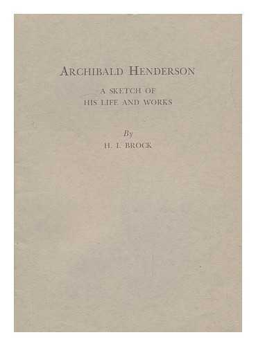 BROCK, HENRY IRVING (1876-) - Archibald Henderson, a Sketch of His Life and Works