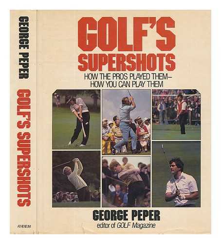PEPER, GEORGE - Golf's Supershots : How the Pros Played Them--How You Can Play Them