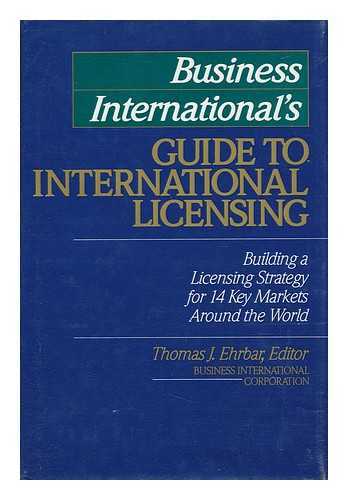 Ehrbar, Thomas J. (Ed. ) - Business International's Guide to International Licensing : Building a Licensing Strategy for 14 Key Markets around the World / [Edited By] Thomas J. Ehrbar