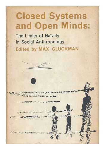 GLUCKMAN, MAX (1911-1975) (ED. ) - Closed Systems and Open Minds: the Limits of Naivety in Social Anthropology