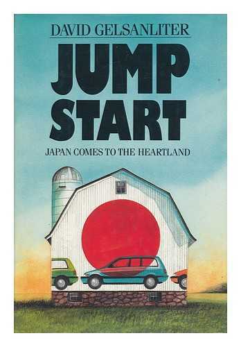 GELSANLITER, DAVID - Jump Start : Japan Comes to the Heartland / David Gelsanliter