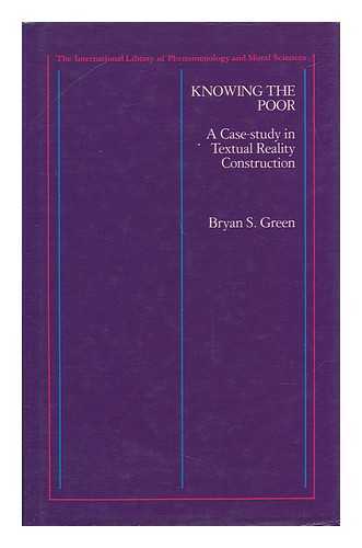 GREEN, BRYAN S. R - Knowing the Poor : a Case-Study in Textual Reality Construction / Bryan S. Green