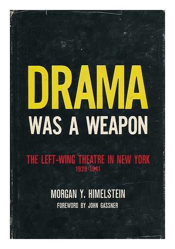 HIMELSTEIN, MORGAN YALE - Drama Was a Weapon: the Left-Wing Theatre in New York, 1929-1941 (With a Foreword by John Gassner)
