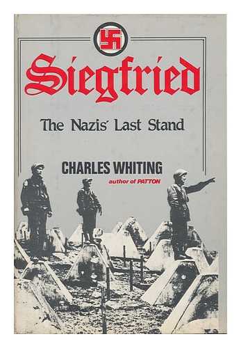 WHITING, CHARLES (1926-2007) - Siegfried : the Nazis' Last Stand / Charles Whiting