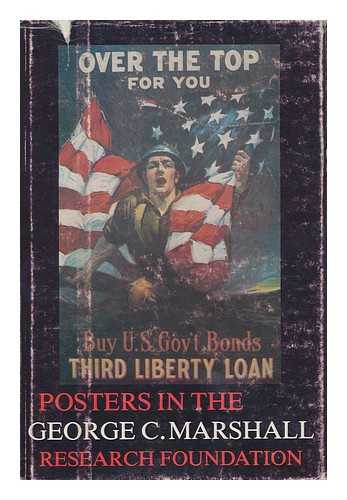 GEORGE C. MARSHALL RESEARCH FOUNDATION - Posters of World War I and World War II in the George C. Marshall Research Foundation / Anthony R. Crawford, Editor ; with an Introd. by O. W. Riegel