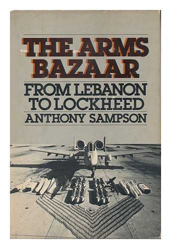 SAMPSON, ANTHONY - The Arms Bazaar : from Lebanon to Lockheed / Anthony Sampson
