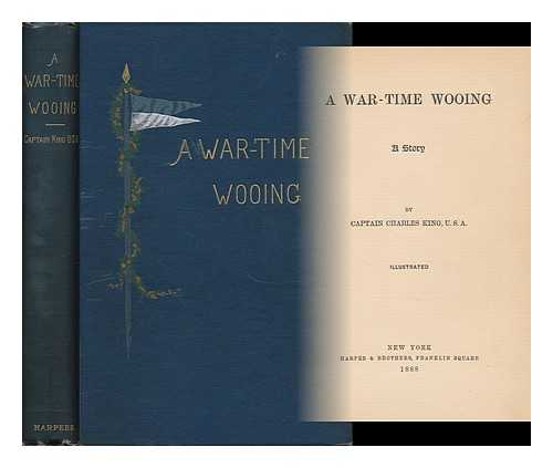 KING, CHARLES (1844-1933) - A War-Time Wooing; a Story, by Captain Charles King