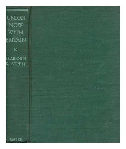 STREIT, CLARENCE K. (CLARENCE KIRSHMAN) (1896-1986) - Union Now with Britain