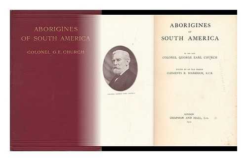 CHURCH, COLONEL G. E. - Aborigines of South America Edited by Clements R. Markham