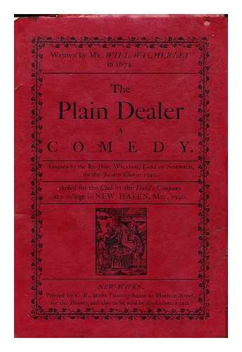 Wycherley, William (1640-1716) - The Plain-Dealer : a Comedy ... / Written by Mr. Wycherley in 1674. Adapted by the Rt. Hon. William, Earl of Noriwch, for the Jacobite Club in 1940