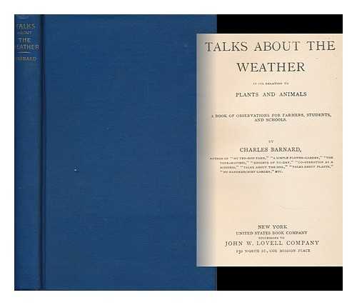 BARNARD, CHARLES (1838-1920) - Talks about the Weather in its Relation to Plants and Animals. a Book of Observations for Farmers, Students, and Schools. by Charles Barnard
