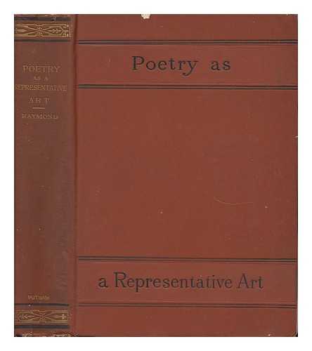 RAYMOND, GEORGE LANSING (1839-1929) - Poetry As a Representative Art; an Essay in Comparative Aesthetics, by George Lansing Raymond