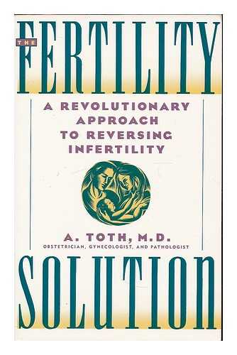 TOTH, A. - The Fertility Solution : a Revolutionary Approach to Reversing Infertility