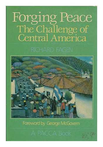 FAGEN, RICHARD R. - Forging Peace : the Challenge of Central America. Foreword by George McGovern