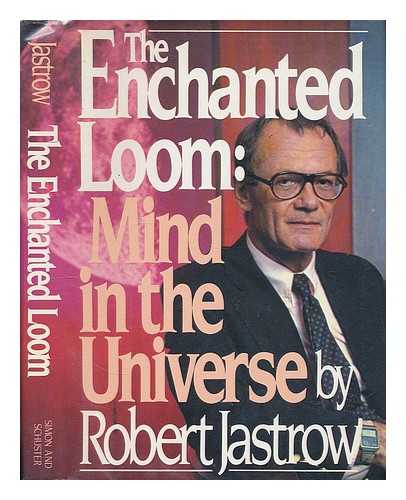 JASTROW, ROBERT (1925-) - The Enchanted Loom : Mind in the Universe